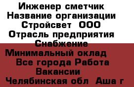 Инженер-сметчик › Название организации ­ Стройсвет, ООО › Отрасль предприятия ­ Снабжение › Минимальный оклад ­ 1 - Все города Работа » Вакансии   . Челябинская обл.,Аша г.